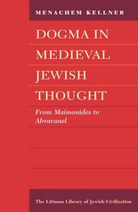 Dogma In Medieval Jewish Thought From Maimonides To Abravanel 1st Edition Menachem Kellner