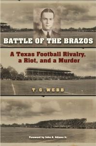 Battle Of The Brazos A Texas Football Rivalry A Riot And A Murder 1st Edition T G Webb