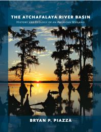 The Atchafalaya River Basin History And Ecology Of An American Wetland 1st Edition Bryan P Piazza