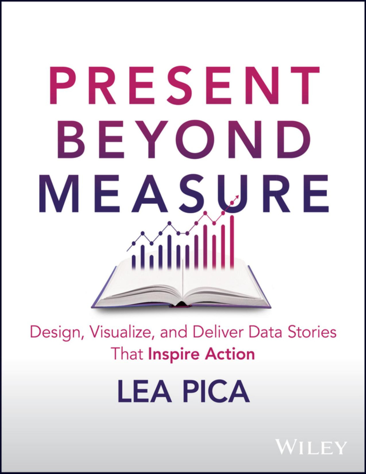 Present Beyond Measure Design Visualize And Deliver Data Stories That Inspire Action Lea Pica