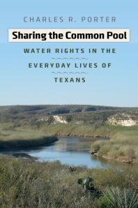 Sharing The Common Pool Water Rights In The Everyday Lives Of Texans 1st Edition Charles R Porter Andrew Sansom