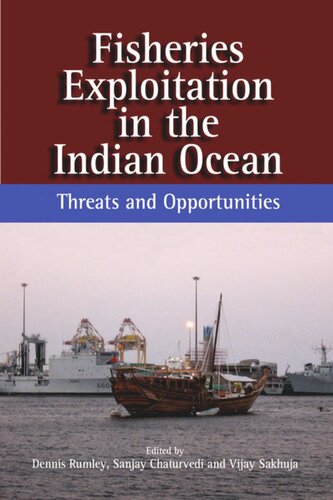 Fisheries Exploitation In The Indian Ocean Threats And Opportunities Dennis Rumley Editor Sanjay Chaturvedi Editor Vijay Sakhuja Editor