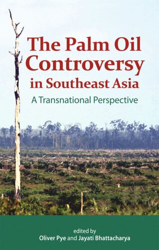 The Palm Oil Controversy In Southeast Asia A Transnational Perspective Oliver Pye Editor Jayati Bhattacharya Editor