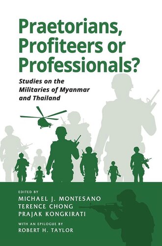 Praetorians Profiteers Or Professionals Studies On The Militaries Of Myanmar And Thailand Michael J Montesano Editor Terence Chong Editor Prajak Kongkirati Editor