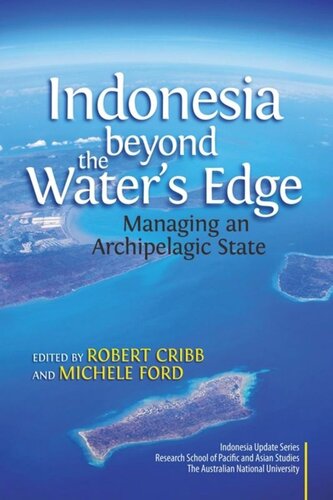 Indonesia Beyond The Waters Edge Managing An Archipelagic State Robert Cribb Editor Michele Ford Editor