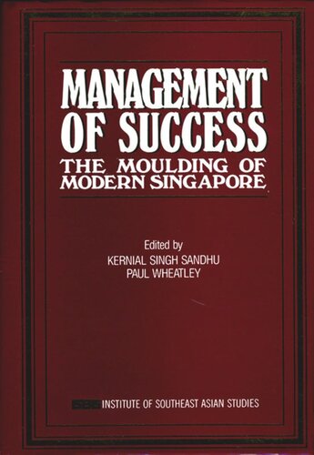 Management Of Success The Moulding Of Modern Singapore Kernial Singh Sandhu Editor Paul Wheatley Editor