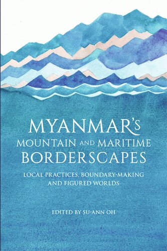 Myanmars Mountain And Maritime Borderscapes Local Practices Boundarymaking And Figured Worlds Suann Oh Editor