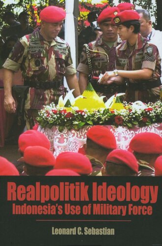 Realpolitik Ideology Indonesias Use Of Military Force Leonard C Sebastian