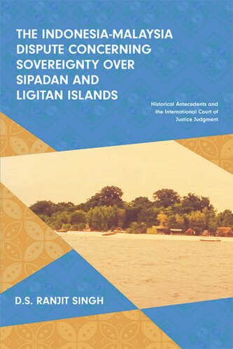 The Indonesiamalaysia Dispute Concerning Sovereignty Over Sipadan And Ligitan Islands Historical Antecedents And The International Court Of Justice Judgment D S Ranjit Singh