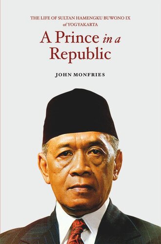 A Prince In A Republic The Life Of Sultan Hamengku Buwono Ix Of Yogyakarta John Monfries