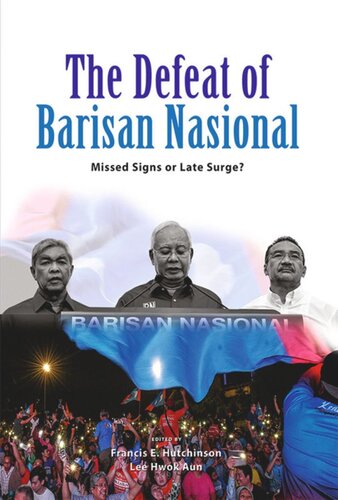 The Defeat Of Barisan Nasional Missed Signs Or Late Surge Hutchinson Hutchinson Editor Hwok Aun Lee Editor