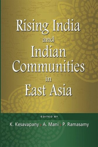 Rising India And Indian Communities In East Asia K Kesavapany Editor A Mani Editor P Ramasamy Editor