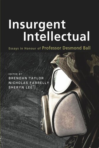 Insurgent Intellectual Essays In Honour Of Professor Desmond Ball Brendan Taylor Editor Nicholas Farrelly Editor Sheryn Lee Editor