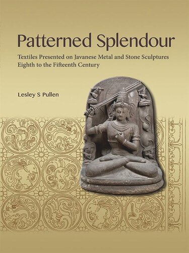 Patterned Splendour Textiles Presented On Javanese Metal And Stone Sculptures Eighth To Fifteenth Century Lesley Pullen