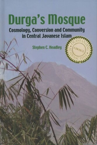 Durgas Mosque Cosmology Conversion And Community In Central Javanese Islam Stephen Headley