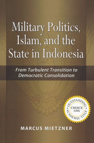 Military Politics Islam And The State In Indonesia From Turbulent Transition To Democratic Consolidation Marcus Mietzner