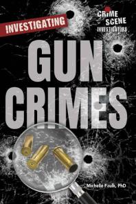Investigating Gun Crimes 1st Edition Michelle Faulk
