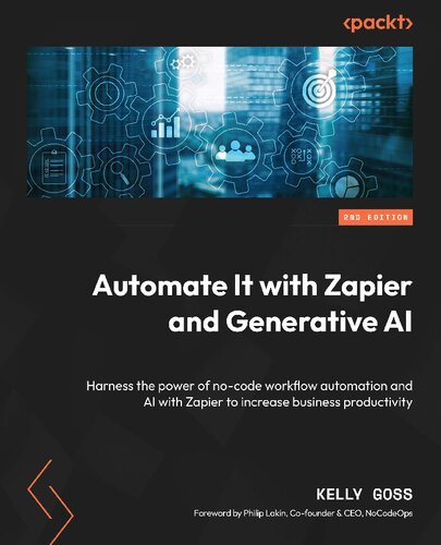 Automate It With Zapier And Generative Ai Harness The Power Of Nocode Workflow Automation And Ai Teamira 2nd Edition Kelly Goss
