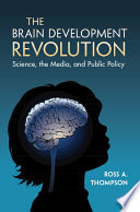 The Brain Development Revolution Science The Media And Public Policy Ross A Thompson
