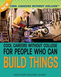 Cool Careers Without College For People Who Can Build Things 1st Edition Heather Moore Niver