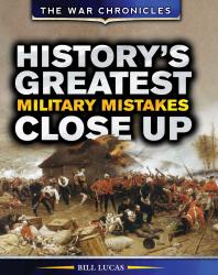 Historys Greatest Military Mistakes Close Up 1st Edition Bill Lucas