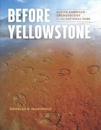 Before Yellowstone Native American Archaeology In The National Park Douglas H Macdonald
