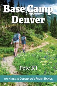 Base Camp Denver 101 Hikes In Colorados Front Range 1st Edition Pete Kj