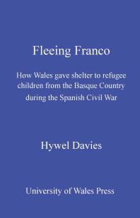 Fleeing Franco How Wales Gave Shelter To Refugee Children From The Basque Country During The Spanish Civil War 1st Edition Hywel Davies