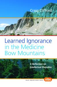 Learned Ignorance In The Medicine Bow Mountains A Reflection On Intellectual Prejudice 1st Edition Craig Clifford