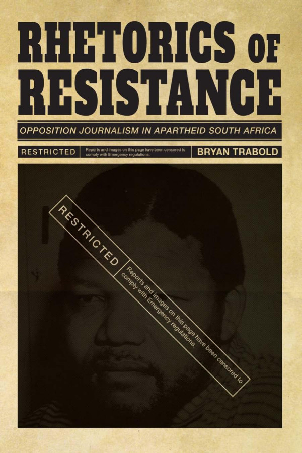 Rhetorics Of Resistance Opposition Journalism In Apartheid South Africa 1st Edition Bryan Trabold