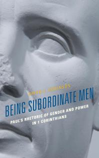 Being Subordinate Men Pauls Rhetoric Of Gender And Power In 1 Corinthians Brian J Robinson