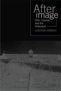 Afterimage Film Trauma And The Holocaust 1st Edition Joshua Hirsch