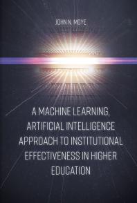 A Machine Learning Artificial Intelligence Approach To Institutional Effectiveness In Higher Education 1st Edition John N Moye