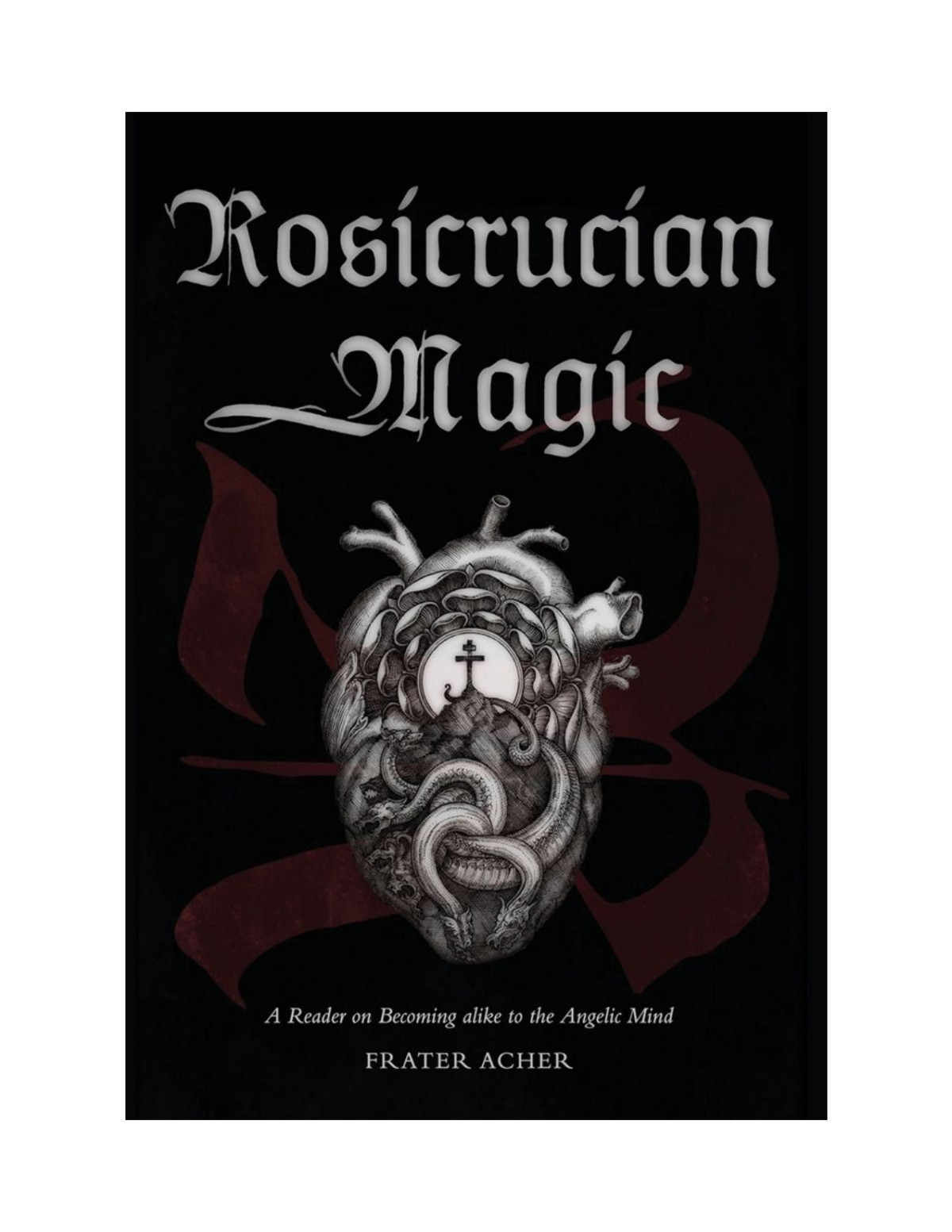 Rosicrucian Magic A Reader On Becoming Alike To The Angelic Mind Frater Acher