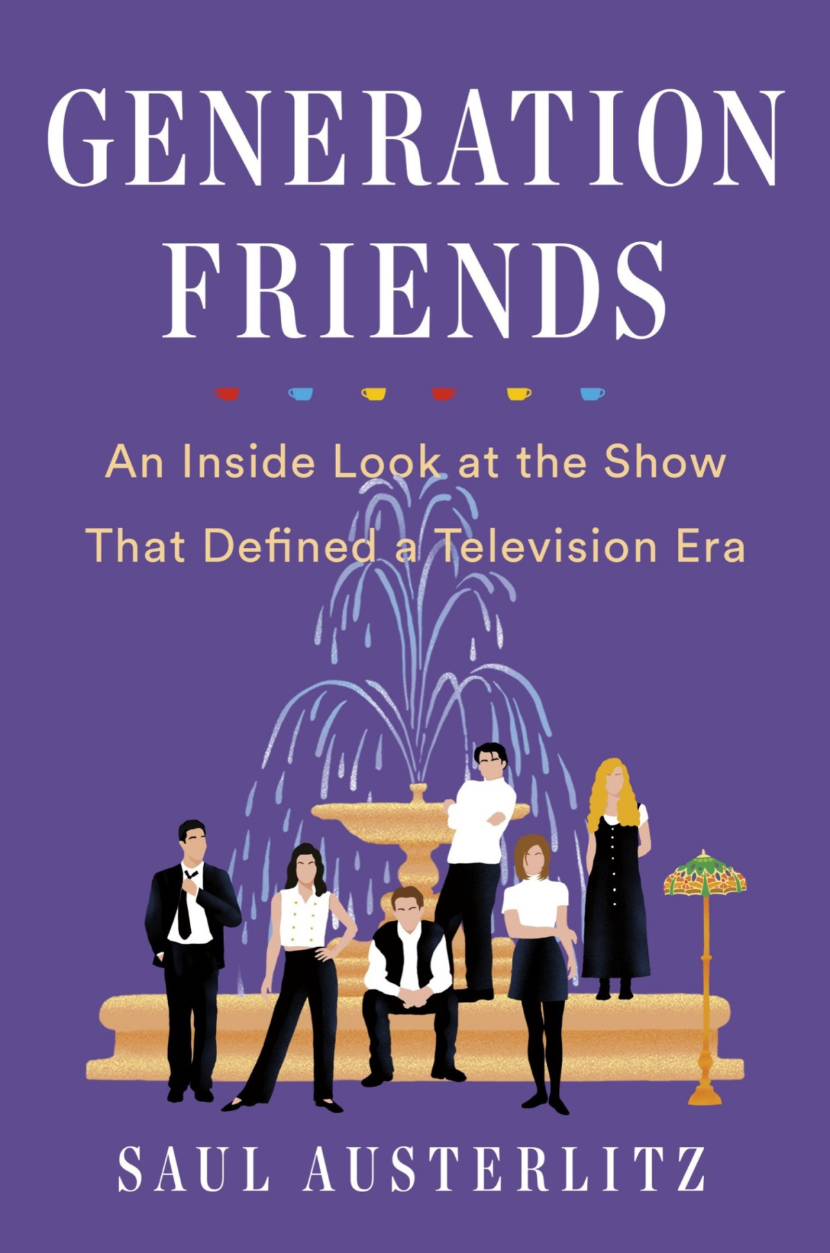Generation Friends An Inside Look At The Show That Defined A Television Era Saul Austerlitz