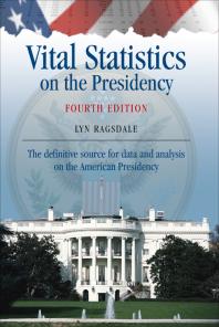 Vital Statistics On The Presidency The Definitive Source For Data And Analysis On The American Presidency 4th Edition Lyn K Ragsdale