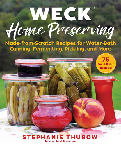 Weck Home Preserving Madefromscratch Recipes For Waterbath Canning Fermenting Pickling And More Stephanie Thurow