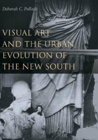 Visual Art And The Urban Evolution Of The New South 1st Edition Deborah C Pollack