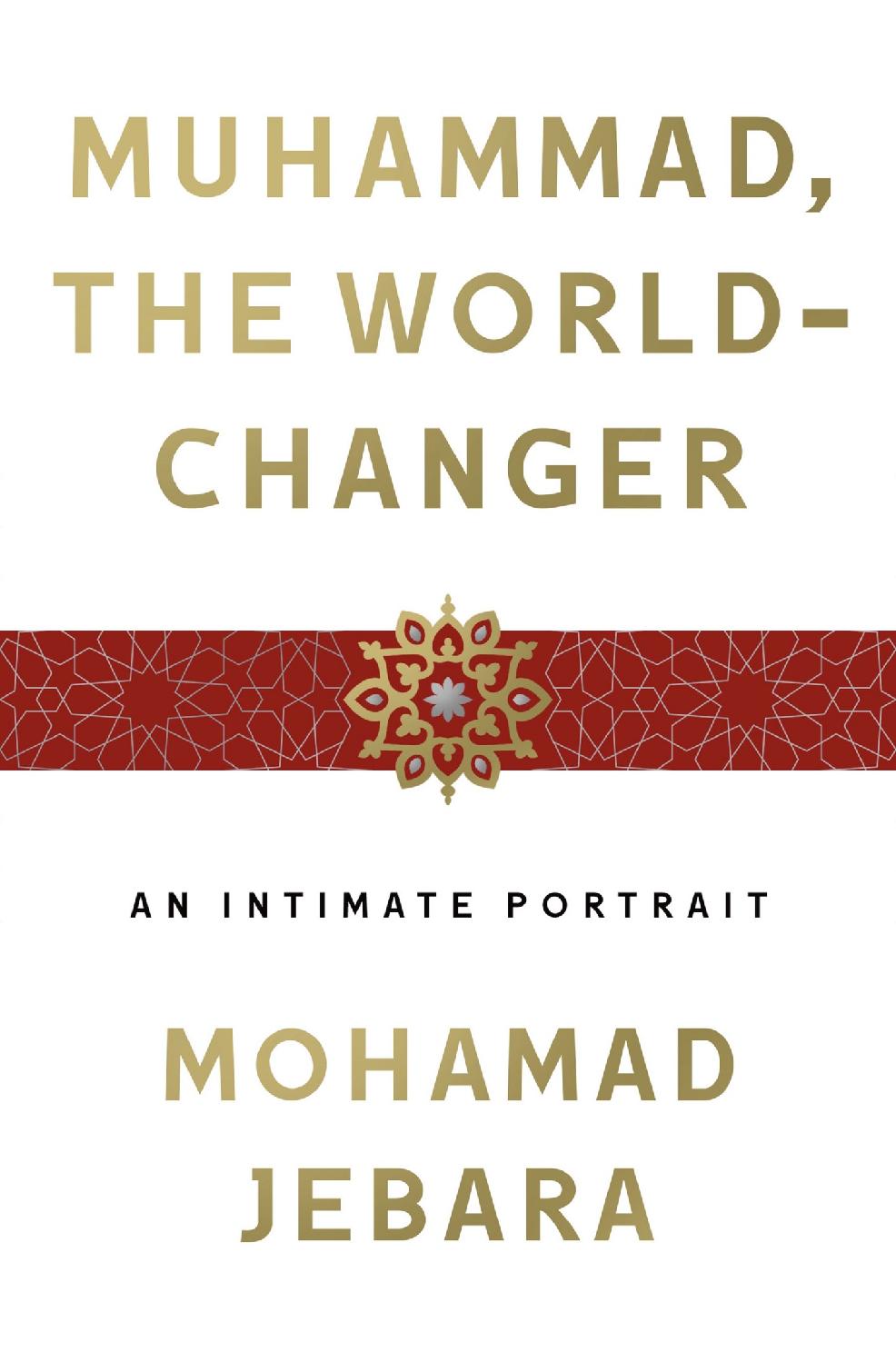 Muhammad The Worldchanger An Intimate Portrait Mohamad Jebara