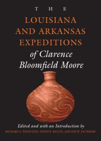 The Louisiana And Arkansas Expeditions Of Clarence Bloomfield Moore 1st Edition Clarence Bloomfield Moore Richard A Weinstein David B Kelley Joe W Saunders