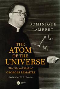 The Atom Of The Universe The Life And Work Of Georges Lemaitre Dominique Lambert Pje Peebles Luc Ampleman Karl Van Bibber