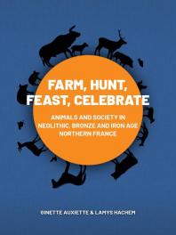 Farm Hunt Feast Celebrate Animals And Society In Neolithic Bronze And Iron Age Northern France 1st Edition Ginette Auxiette