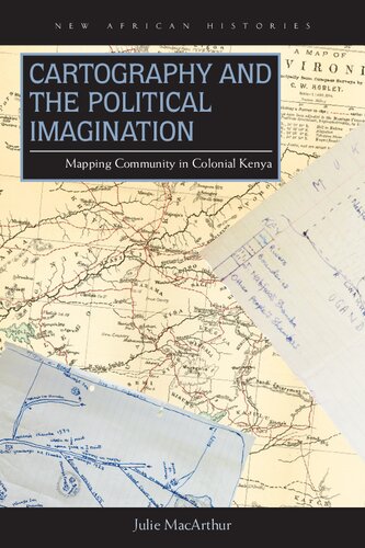 Cartography And The Political Imagination Mapping Community In Colonial Kenya Julie Macarthur