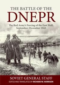 The Battle Of The Dnepr The Red Armys Forcing Of The East Wall Septemberdecember 1943 1st Edition Richard W Harrison