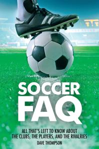Soccer Faq All Thats Left To Know About The Clubs The Players And The Rivalries Dave Thompson