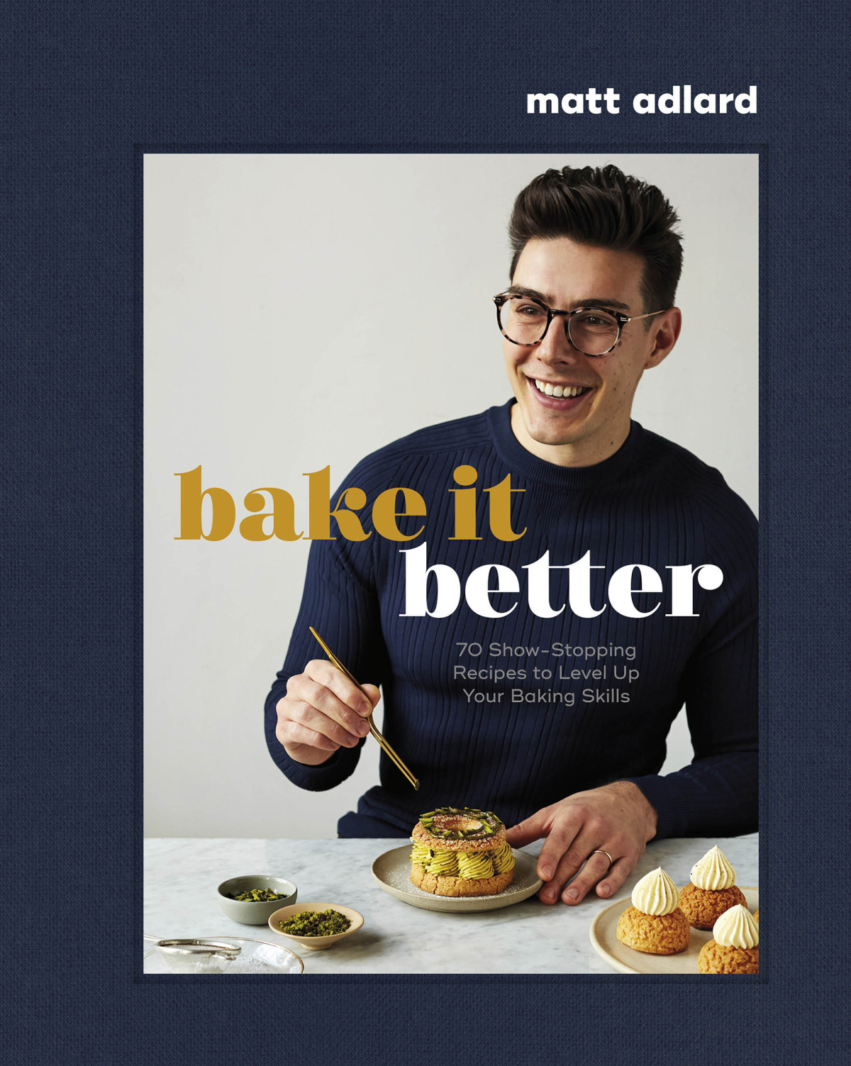 Bake It Better 70 Showstopping Recipes To Level Up Your Baking Skills Matt Adlard