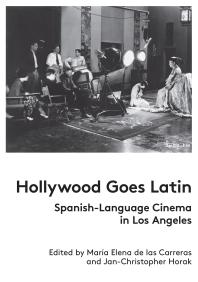 Hollywood Goes Latin Spanishlanguage Cinema In Los Angeles Mara Elena De Las Carreras