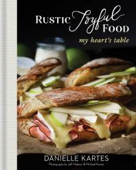 Rustic Joyful Food My Hearts Table 2nd Edition Danielle Kartes Jeff Hobson Michael Kartes