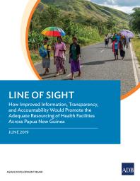 Line Of Sight How Improved Information Transparency And Accountability Would Promote The Adequate Resourcing Of Health Facilities Across Papua New Guinea 1st Edition Asian Development Bank