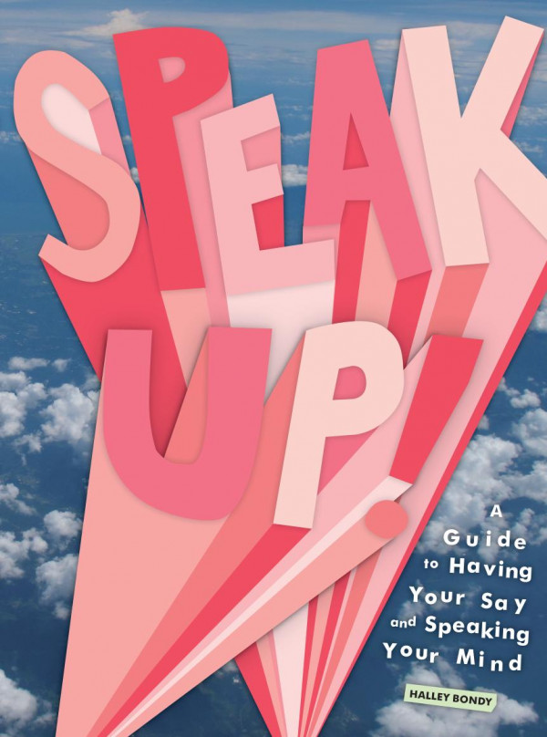 Speak Up A Guide To Having Your Say And Speaking Your Mind 1st Edition Halley Bondy Jordyn Bonds
